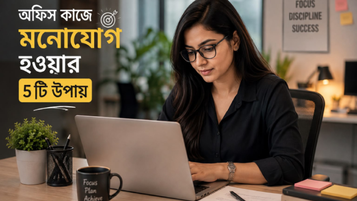 অফিসের কাজে মনোযোগ ধরে রাখার ৫ সহজ উপায়
